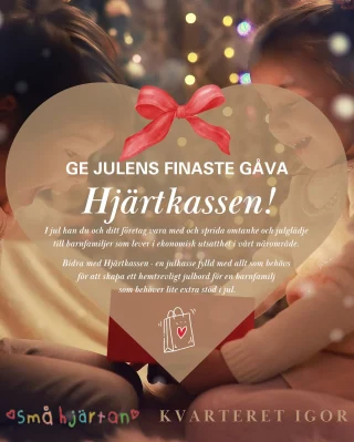 I jul kan du och ditt företag vara med och sprida omtanke och julglädje till barnfamiljer som lever i ekonomisk utsatthet i vårt närområde. Bidra med Hjärtkassen – en julkasse fylld med allt som behövs för att skapa ett hemtrevligt julbord för en barnfamilj som behöver lite extra stöd i jul ❤️ 

I samarbete med Små Hjärtan och X:-tra Igor vill vi bidra till en varmare och mer inkluderande jul, där fler barn får känna riktig julglädje. Hjärtkassen kostar 500kr/st och inkluderar ett julbord för en barnfamilj (2 vuxna 3 barn) Insamlingen pågår tom 7 dec ☃️ 

Vill du vara med och göra skillnad? Företag som bidrar kommer att visas upp på våra sociala medier efter insamlingen, men självklart får du som privatperson också vara med och bidra.

Hjärtkassen 500kr/st
Swish 123 396 51 00 

Insamlingen Hjärtkassen är öppen from 5 nov tom 7 dec.
Du är varmt välkommen att tipsa, tagga och dela vårt inlägg för att nå ut till fler som vill bidra till en varmare jul för barnen i Västerås ❤️

Vår uppskattade julklappsinsamling ”Bli en julhjälte” kommer självklart tillbaka även i år - håll utkik. Granen ställs ut på plan 0 den 21 november 🎄

#kvarteretigor #västeråscity
